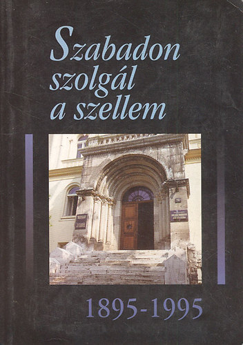 Ksa Lszl (szerk.) - Szabadon szolgl a szellem 1895-1995 - Tanulmnyok s dokumentumok a szz esztendeje alaptott Etvs Jzsef Collegium trtnetbl