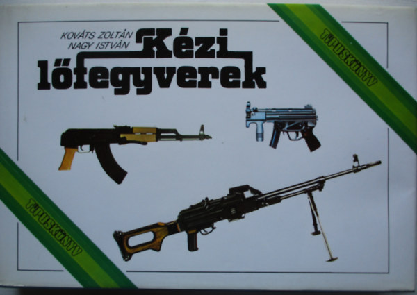 Nagy István; Kováts Zoltán - Kézi lőfegyverek (Típuskönyv)