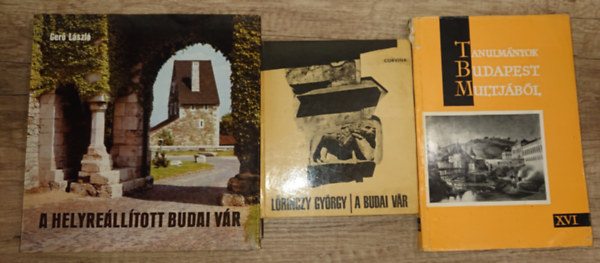 L�rinczy Gy�rgy, Ger� L�szl� - 3 db Budai v�rral foglalkoz� kiadv�ny: A budai V�r, Tanulm�nyok Budapesdst m�ltj�b�l XVI. A helyre�ll�tott budai V�r