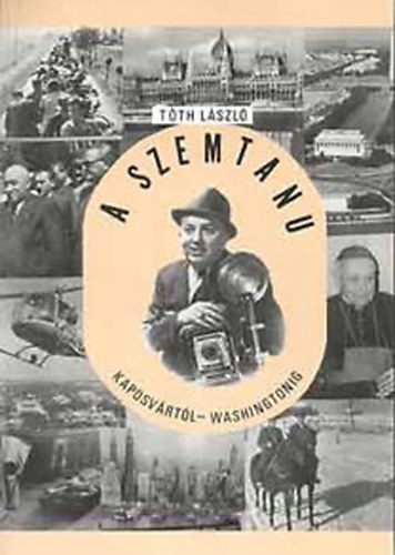 Tth Lszl (LeslieA. Toth) - A szemtanu (Kaposvrtl Washingtoning 1922-0993)
