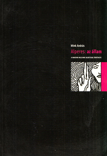 Mink Andr�s - Alperes: az �llam - A Magyar Helsinki Bizotts�g t�rt�nete