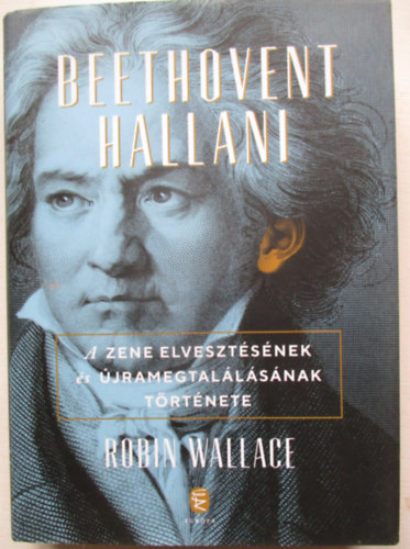 Robin Wallace - Beethovent hallani - A zene elveszt�s�nek �s �jramegtal�l�s�nak t�rt�nete