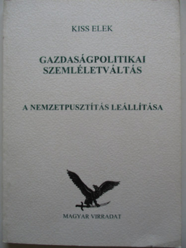 Kiss Elek - Gazdaságpolitikai szemléletváltás a nemzetpusztítás leállítása