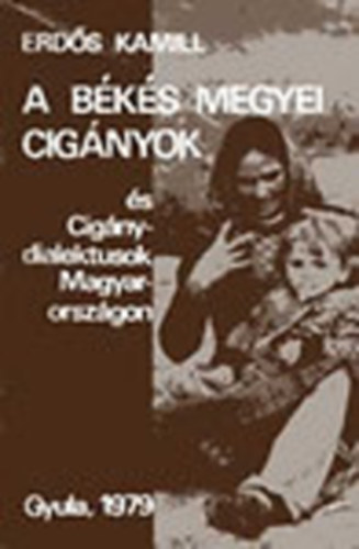 Erdős Kamill - A Békés megyei cigányok és cigánydialektusok Magyarországon