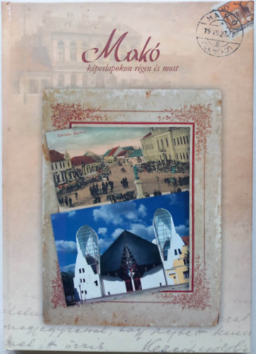 Dr. Tóth Ferenc - Makó képeslapokon régen és most