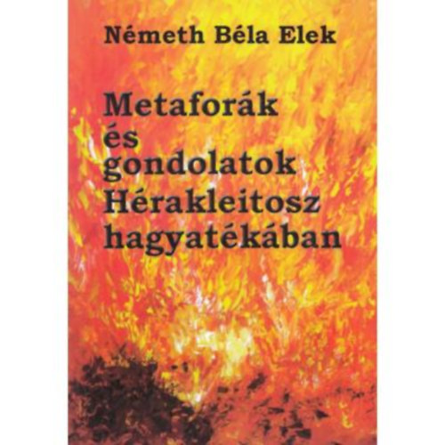 Nmeth Bla Elek - Metafork s gondolatok Hrakleitosz hagyatkban