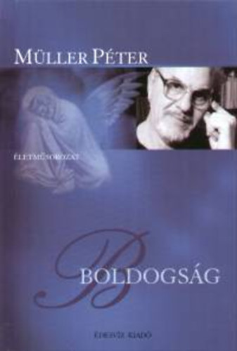 Mller Pter, Szerk.: Dobi Ildik - Boldogsg (Az n boldogsgom; Htkznapi boldogsg; A boldogsg akarsa; nfeledtsg; Mi az let rtelme?; A beteljesls; A Teremts titka; Az ember titka; Ktfle boldogsg)