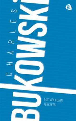 Charles Bukowski - Egy vén kujon jegyzetei