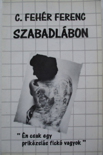 C. Feh�r Ferenc - Szabadl�bon - "�n csak egy prik�zsi�s fick� vagyok"