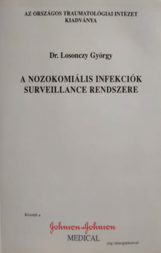 Dr. Losonczy Gy�rgy - A Nozokomi�lis infekci�k surveillance rendszere - Az Orsz�gos Traumatol�giai Int�zet kiad�sa