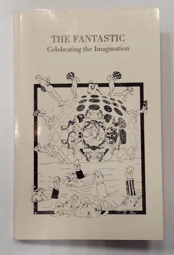Murray McNeil, Karen V. Easton, Jeffrey P. Greny - The Fantastic: Celebrating the Imagination (A fantasztikus: A kpzelet nneplse, angol nyelven)