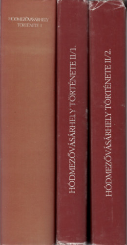 Nagy I.- Szigeti J. (szerk.) - H�dmez�v�s�rhely t�rt�nete a legr�gibb id�kt�l a polg�ri forradalomig I-II. (3 k�tetben)