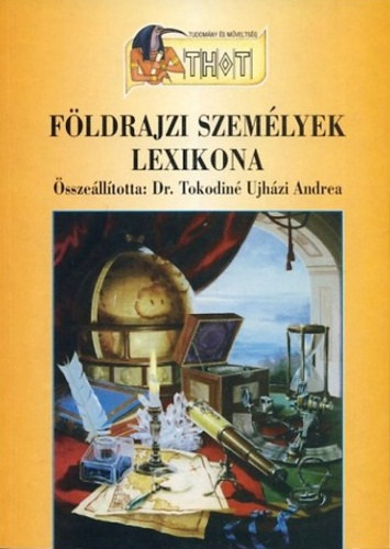 Dr. Tokodiné Ujházi A. (szerk) - Földrajzi személyek lexikona