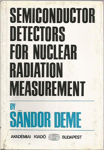 Deme Sándor - Semiconductor Detectors for Nuclear Radiation Measurement