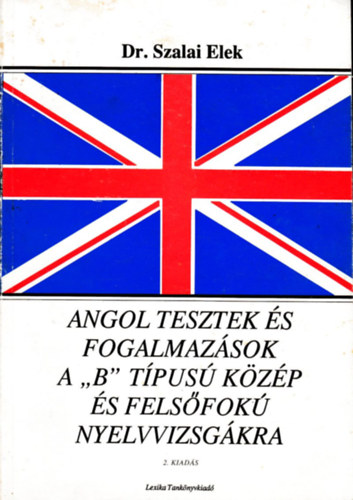 Dr. Szalai Elek - Angol tesztek s fogalmazsok a 'B' tpus kzp s felsfok nyelvvizsgkra 2. kiads