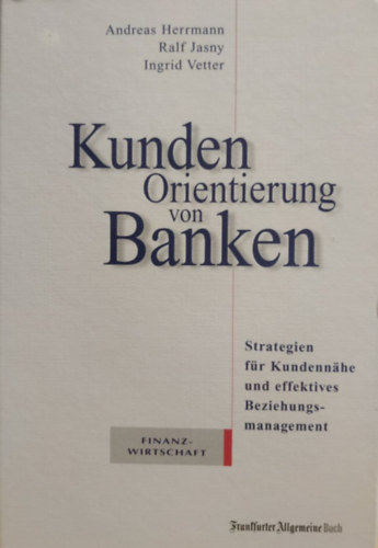 Andreas Herrmann, Ralf Jasny, Ingrid Vetter - Kundenorientierung von Banken: Strategien für Kundennähe und effektives Beziehungsmanagement Hardcover