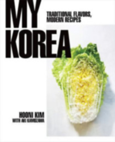 Hooni Kim - My Korea - Traditional Flavors, Modern Recipes (Koreai szak�csk�nyv)