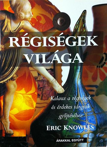Eric Knowles - Rgisgek vilga - Kalauz a rgisgek s rdekes trgyak gyjtshez