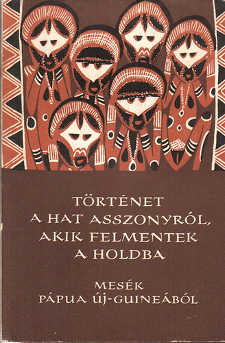 Karig Sra (szerk.) - Trtnet a hat asszonyrl, akik felmentek a Holdba (Npek mesi)