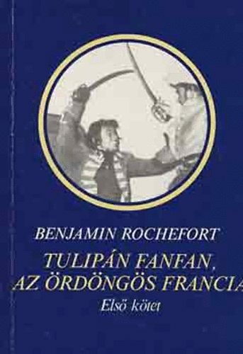 Szerző Benjamin Rochefort Fordító Kolozsvári Papp László - Tulipán Fanfan, az ördöngös francia I-II. - (I. kötet: A király virága + II. kötet: Lángoló szív)