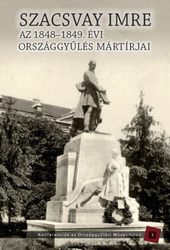 Kedves Gyula (Szerk.), Pelyach Istvn (Szerk.) - Szacsvay Imre - Az 1848-1949. vi orszggyls mrtrjai