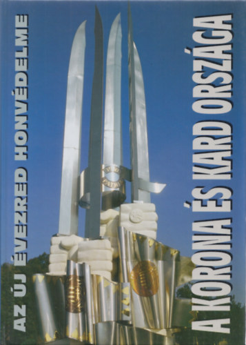 Tőrös István (szerk.) - A korona és kard országa (Az új évezred honvédelme)