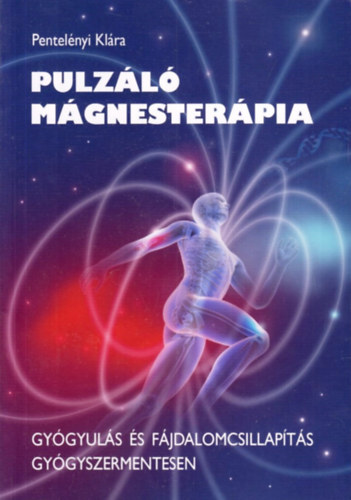 Pentel�nyi Kl�ra - Pulz�l� m�gnester�pia - Gy�gyul�s �s f�jdalomcsillap�t�s gy�gyszermentesen