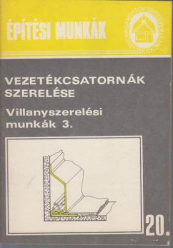 Dési Albert - Vezetékcsatornák szerelése. Villanyszerelési munkák 3.
