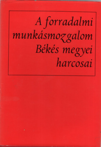 Nagy Jen� (szerk.), Kov�cs Ferencn�, Szab� Ferenc - A forradalmi munk�smozgalom B�k�s megyei harcosai