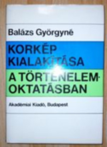Balzs Gyrgyn - Korkp kialaktsa a trtnelem oktatsban