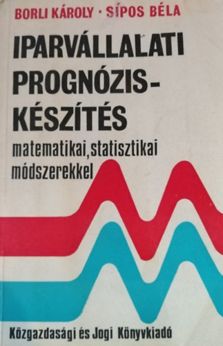 Borli Kroly- Spos Bla - Iparvllalati prognziskszts matematikai, statisztikai mdszerekkel