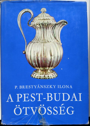 P. Brestyánszky Ilona - A pest-budai ötvösség