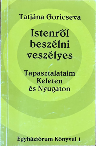 Tatj�na Goricseva - Istenr�l besz�lni vesz�lyes: Tapasztalataim Keleten �s Nyugaton