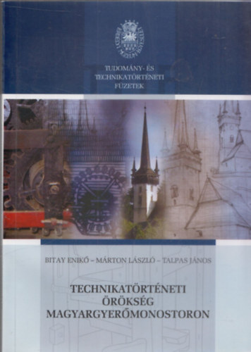 Bitay Enik�, M�rton L�szl�, Talpas J�nos - Technikat�rt�neti �r�ks�g Magyarerd�monostoron
