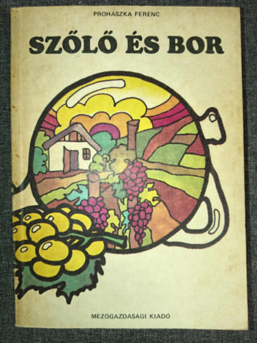 Prohszka Ferenc, Graf.: Szgyi Edit, Dr. Sz. Nagy Lszl (lektor) - Szl s bor - 14. tdolgozott s bvtett kiads (170 fekete-fehr brval, fotval illusztrlva) - Egyedi termkfot