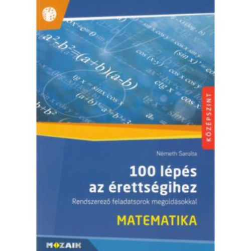Nmeth Sarolta - 100 lps az rettsgihez - Matematika (Rendszerez feladatsorok megoldsokkal (kzpszint))