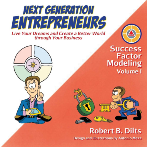 Robert B. Dilts, Antonio Meza (illus.) - Next Generation Entrepreneurs - Success Factor Modeling Volume I.