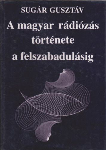Sug�r Guszt�v - A magyar r�di�z�s t�rt�nete a felszabadul�sig