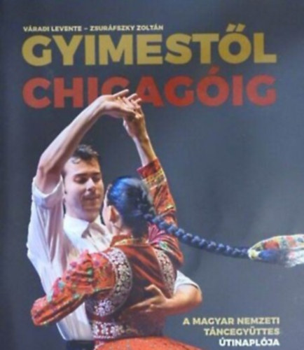 V�radi Levente - Gyimest�l Chicag�ig - A Magyar Nemzeti T�ncegy�ttes �tinapl�ja
