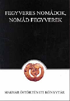 Balogh László-Keller László - Fegyveres nomádok, nomád fegyverek