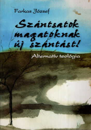 Farkas Jzsef - Szntsatok magatoknak j szntst! (Alternatv teolgia)