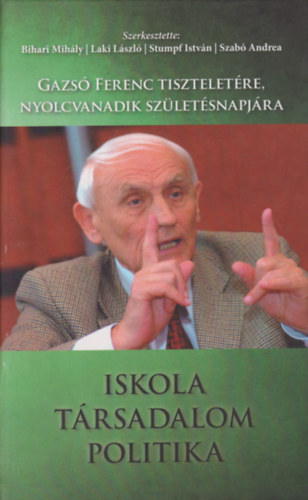 Laki L�szl� (szerk.), Szab� Andrea (szerk.) - Iskola - T�rsadalom - Politika - Gazs� Ferenc tisztelet�re, nyolcvanadik sz�let�snapj�ra