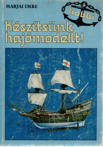 Marjai Imre - Készítsünk hajómodellt!