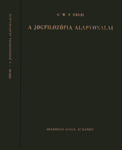 Georg Wilhelm Friedrich Hegel - A jogfilozfia alapvonalai vagy a termszetjog s llamtudomny vzlata