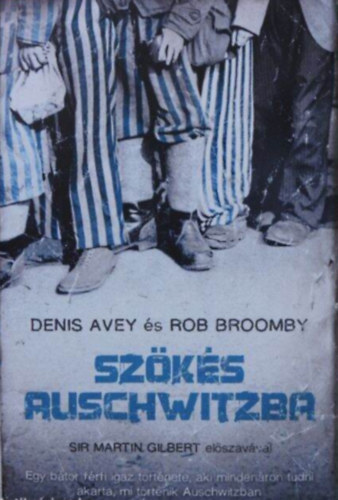 Denis Avey, Rob Broomby - Szökés Auschwitzba - Egy bátor férfi igaz története, aki mindenáron tudni akarta, mi történik Auschwitzban