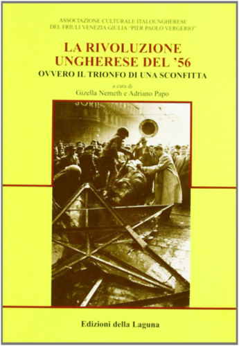 Gizella Nemeth Papo, Adriano Papo - La rivoluzione ungherese del '56. Ovvero il trionfo di una sconfitta (Collana du Studi e Documenti 7)