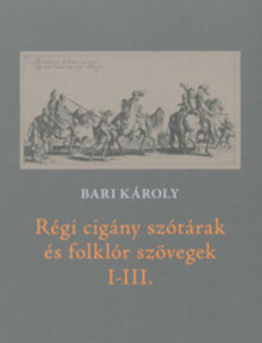 Bari K�roly (szerk) - R�gi cig�ny sz�t�rak �s folkl�r sz�vegek I-III.