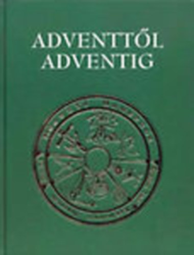 Takách Ágnes; Verbényi István dr. - Adventtől adventig (Betekintés a katolikus egyház ünnepléseibe)