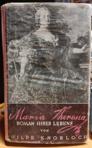 Hilde Knobloch - Maria Theresia roman ihres lebens