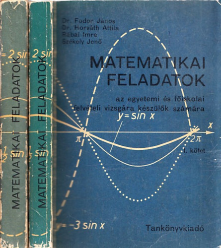 Dr. Fodor J�nos, Dr. Horv�th Attila, R�bai Imre, Sz�kely Jen� - Matematikai feladatok az egyetemi �s f�iskolai felv�teli vizsg�ra k�sz�l�k sz�m�ra I-II.